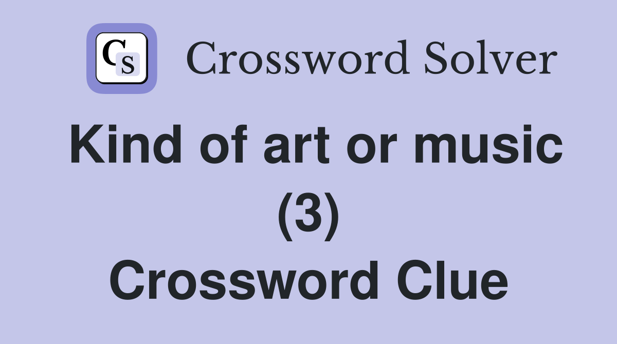 Kind of art or music (3) Crossword Clue Answers Crossword Solver